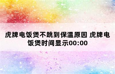 虎牌电饭煲不跳到保温原因 虎牌电饭煲时间显示00:00